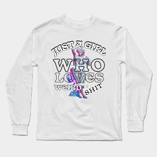 Just A Girl Who Loves Weird Shit Long Sleeve T-Shirt